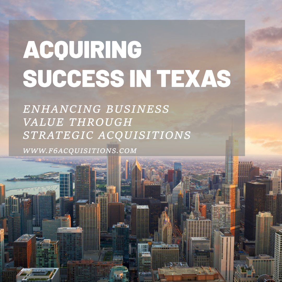 Enhancing Business Value Through Strategic Acquisitions in Texas F6 Acquisitions